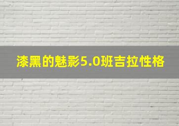 漆黑的魅影5.0班吉拉性格