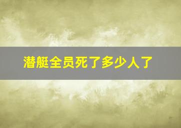 潜艇全员死了多少人了