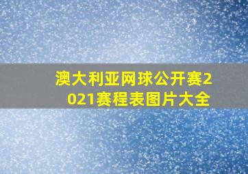 澳大利亚网球公开赛2021赛程表图片大全