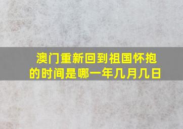 澳门重新回到祖国怀抱的时间是哪一年几月几日