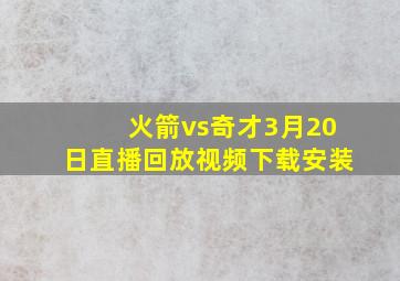 火箭vs奇才3月20日直播回放视频下载安装