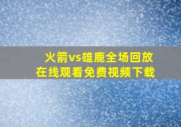 火箭vs雄鹿全场回放在线观看免费视频下载