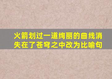 火箭划过一道绚丽的曲线消失在了苍穹之中改为比喻句