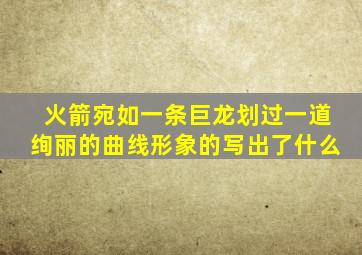 火箭宛如一条巨龙划过一道绚丽的曲线形象的写出了什么