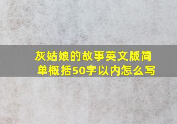 灰姑娘的故事英文版简单概括50字以内怎么写