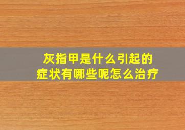 灰指甲是什么引起的症状有哪些呢怎么治疗