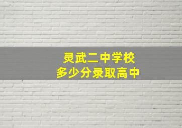 灵武二中学校多少分录取高中