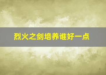 烈火之剑培养谁好一点