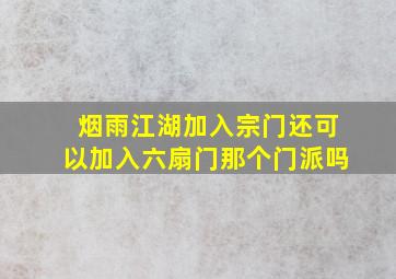 烟雨江湖加入宗门还可以加入六扇门那个门派吗