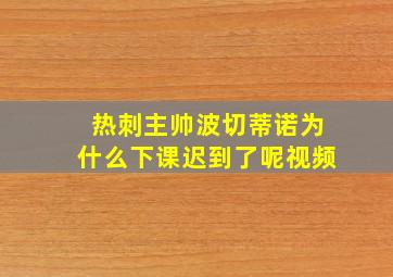 热刺主帅波切蒂诺为什么下课迟到了呢视频