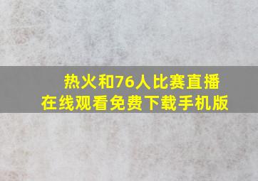 热火和76人比赛直播在线观看免费下载手机版