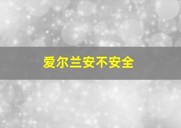 爱尔兰安不安全