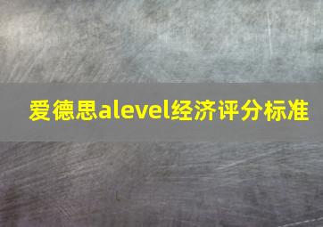 爱德思alevel经济评分标准