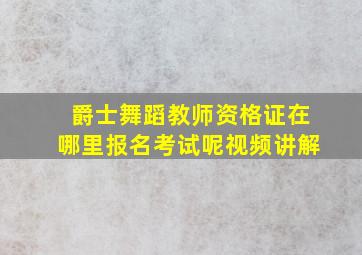 爵士舞蹈教师资格证在哪里报名考试呢视频讲解