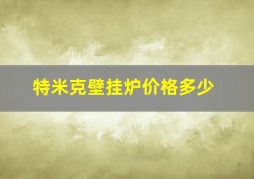 特米克壁挂炉价格多少