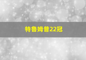 特鲁姆普22冠