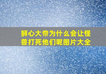 狮心大帝为什么会让怪兽打死他们呢图片大全