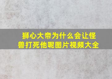 狮心大帝为什么会让怪兽打死他呢图片视频大全