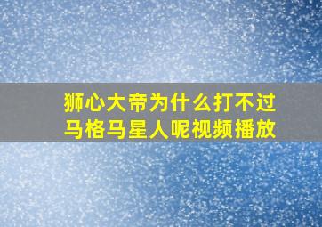 狮心大帝为什么打不过马格马星人呢视频播放