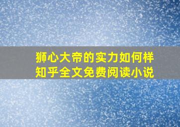 狮心大帝的实力如何样知乎全文免费阅读小说