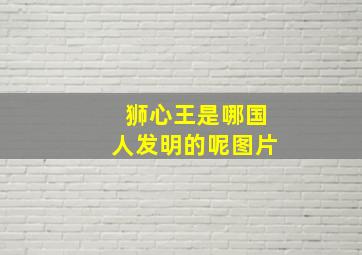 狮心王是哪国人发明的呢图片