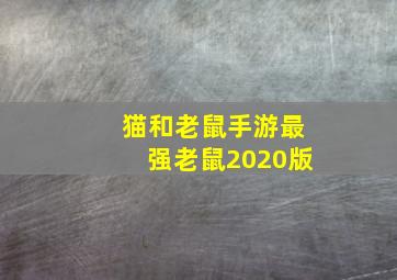 猫和老鼠手游最强老鼠2020版