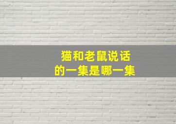 猫和老鼠说话的一集是哪一集