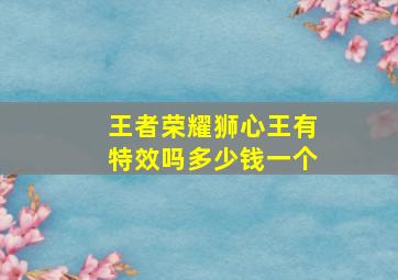 王者荣耀狮心王有特效吗多少钱一个