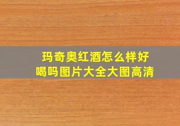 玛奇奥红酒怎么样好喝吗图片大全大图高清