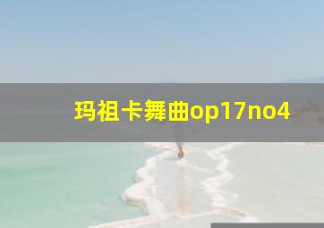 玛祖卡舞曲op17no4