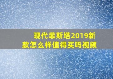 现代菲斯塔2019新款怎么样值得买吗视频