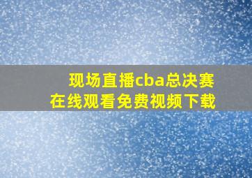 现场直播cba总决赛在线观看免费视频下载