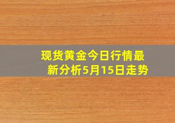 现货黄金今日行情最新分析5月15日走势