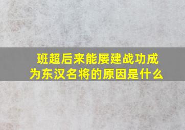 班超后来能屡建战功成为东汉名将的原因是什么