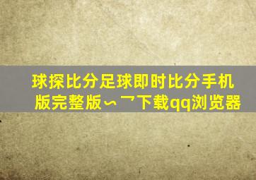 球探比分足球即时比分手机版完整版∽乛下载qq浏览器