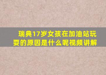 瑞典17岁女孩在加油站玩耍的原因是什么呢视频讲解