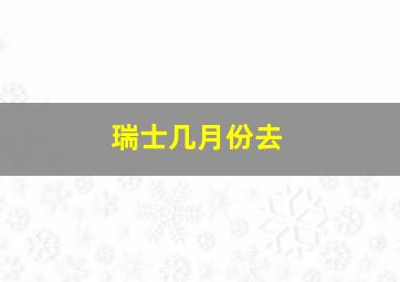 瑞士几月份去