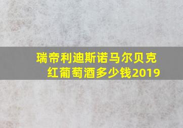 瑞帝利迪斯诺马尔贝克红葡萄酒多少钱2019