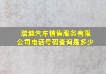 瑞迪汽车销售服务有限公司电话号码查询是多少