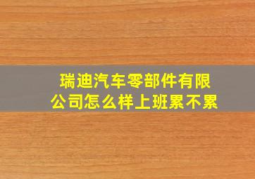 瑞迪汽车零部件有限公司怎么样上班累不累