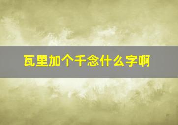 瓦里加个千念什么字啊