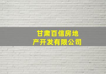 甘肃百信房地产开发有限公司