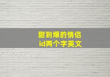 甜到爆的情侣id两个字英文