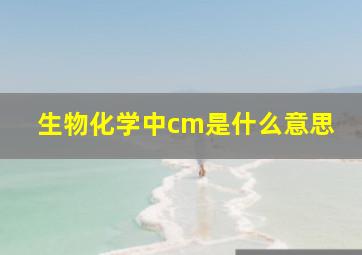 生物化学中cm是什么意思