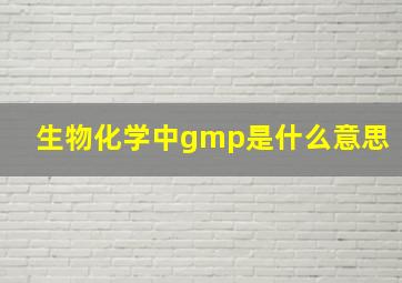 生物化学中gmp是什么意思