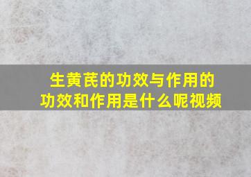 生黄芪的功效与作用的功效和作用是什么呢视频