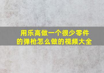 用乐高做一个很少零件的弹枪怎么做的视频大全