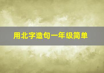 用北字造句一年级简单