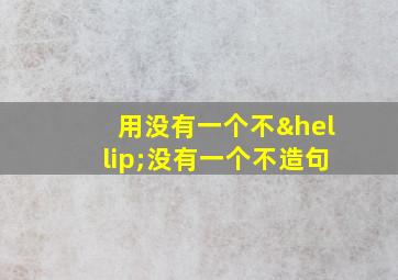 用没有一个不…没有一个不造句