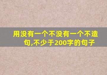 用没有一个不没有一个不造句,不少于200字的句子